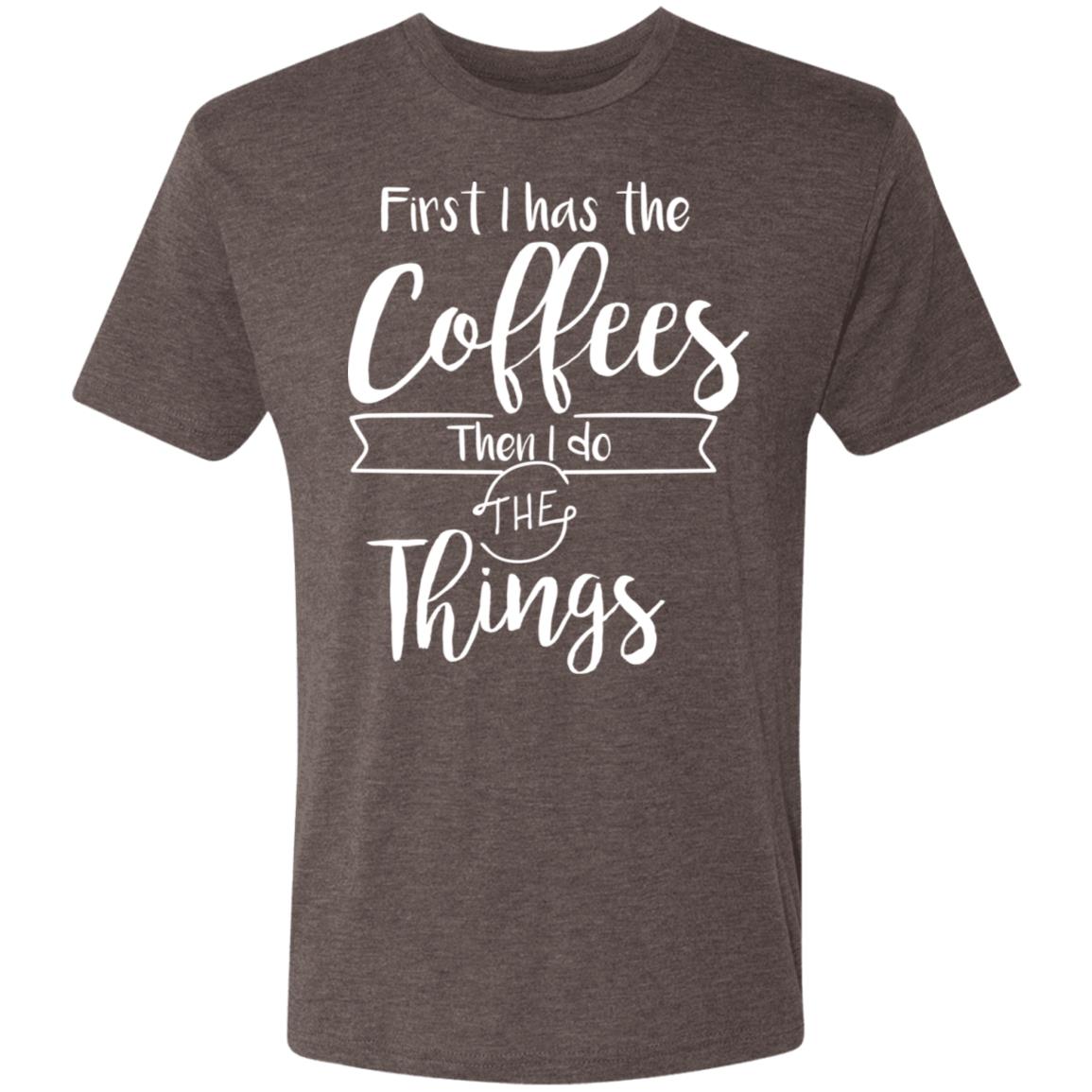 First I Has The Coffees Then I Do The Things Triblend Tee