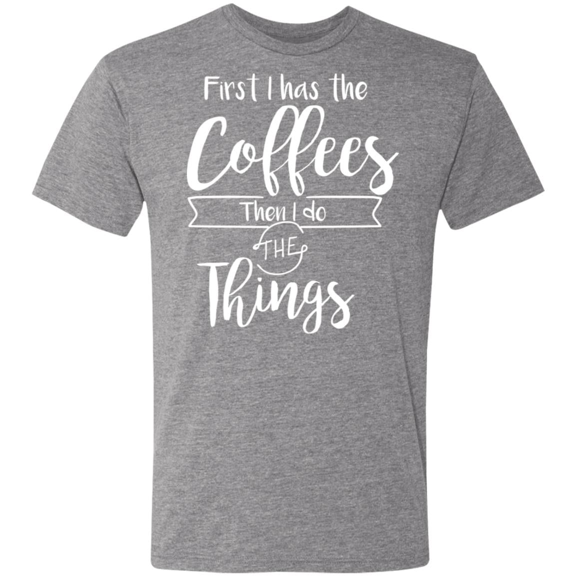 First I Has The Coffees Then I Do The Things Triblend Tee