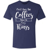 First I Has The Coffees Then I Do The Things Triblend Tee