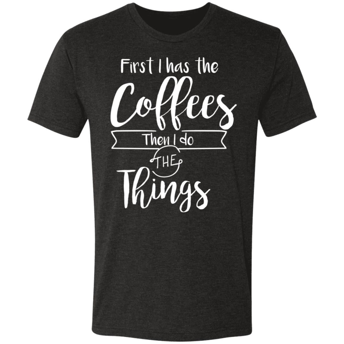 First I Has The Coffees Then I Do The Things Triblend Tee